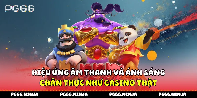 Hiệu ứng âm thanh và ánh sáng chân thực như casino thật