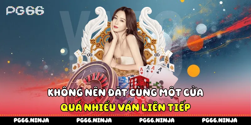 Không nên đặt cùng một cửa quá nhiều ván liên tiếp